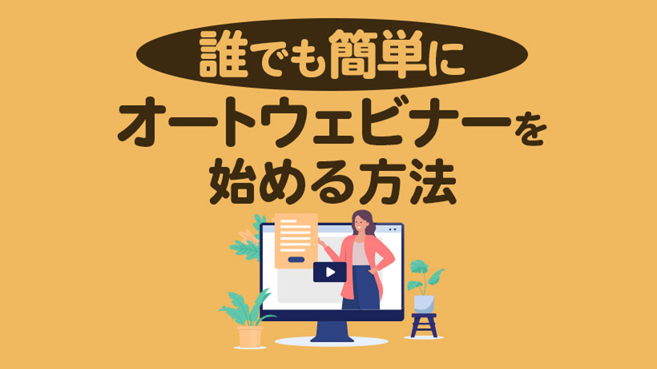 誰でも簡単にオートウェビナーを始める方法