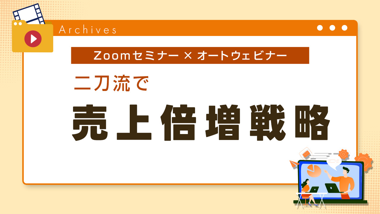 Zoomセミナー×オートウェビナーの二刀流で売上倍増戦略